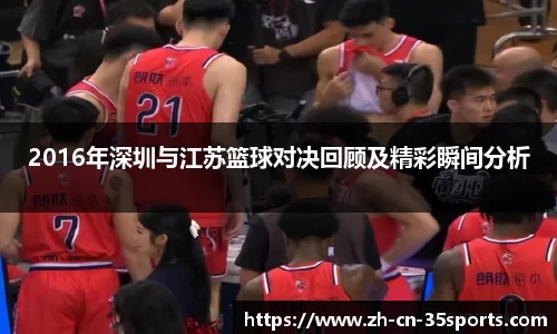 2016年深圳与江苏篮球对决回顾及精彩瞬间分析